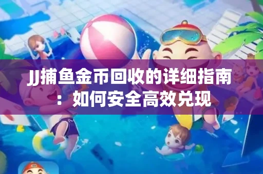 JJ捕鱼金币回收的详细指南：如何安全高效兑现